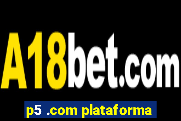 p5 .com plataforma